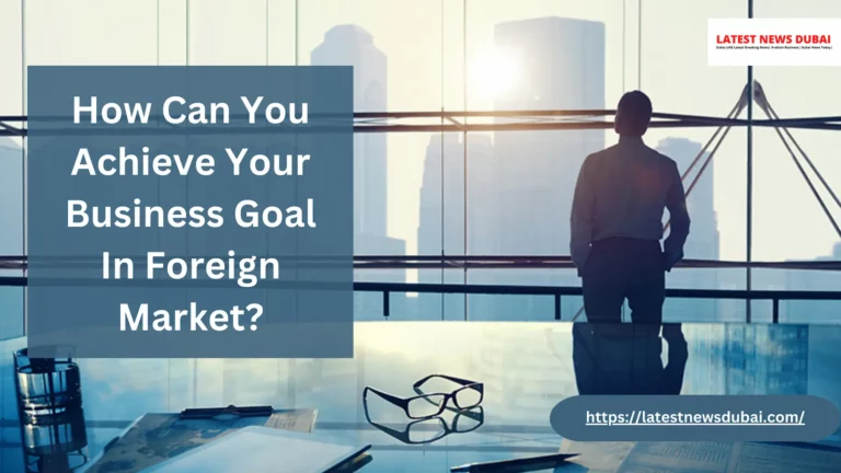 Achieve Your Business Goal In Foreign Market