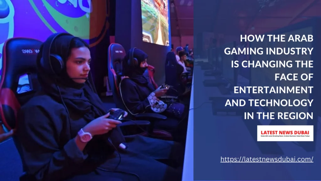 Arab Gaming Industry is Changing the Face of Entertainment and Technology