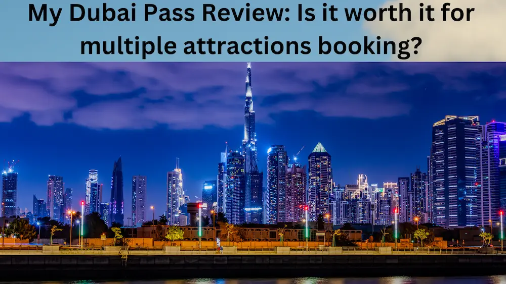 My Dubai Pass Review Is it worth it for multiple attractions booking