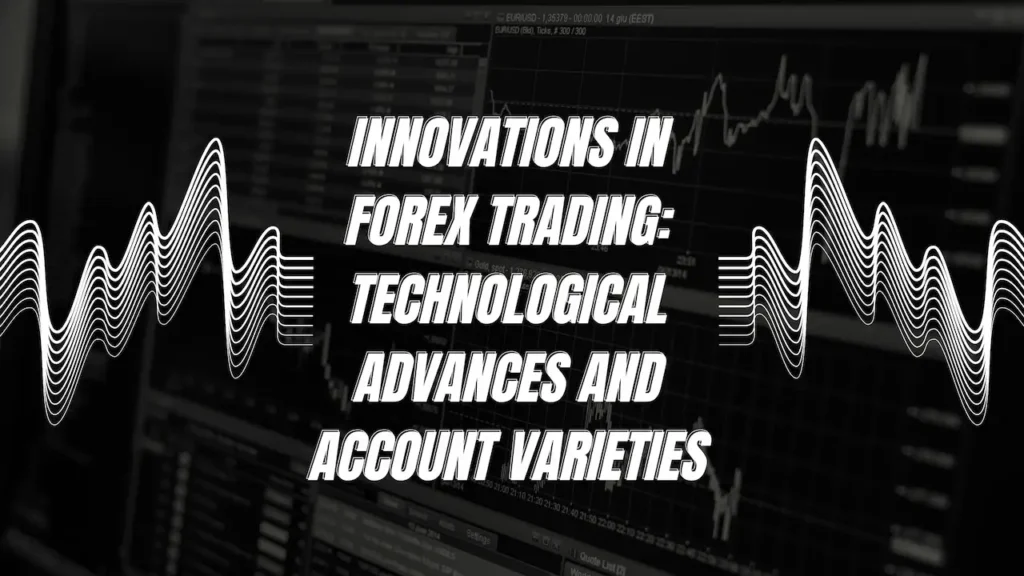 Innovations in Forex Trading: Technological Advances and Account Varieties