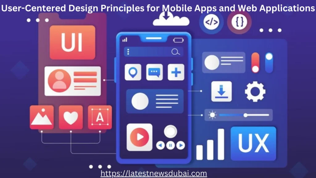 User-Centered Design Principles for Mobile Apps and Web Applications